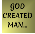 GOD CREATED MAN…